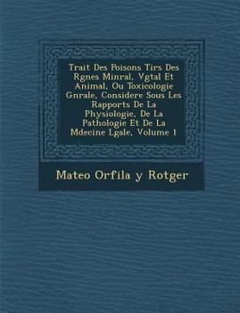 Paperback Trait Des Poisons Tir S Des R Gnes Min Ral, V G Tal Et Animal, Ou Toxicologie G N Rale, Consider E Sous Les Rapports de La Physiologie, de La Patholog [French] Book