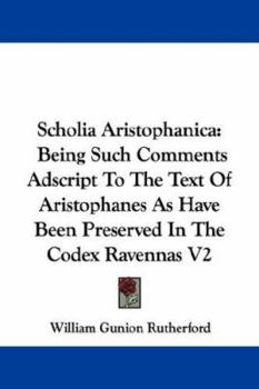 Paperback Scholia Aristophanica: Being Such Comments Adscript To The Text Of Aristophanes As Have Been Preserved In The Codex Ravennas V2 Book