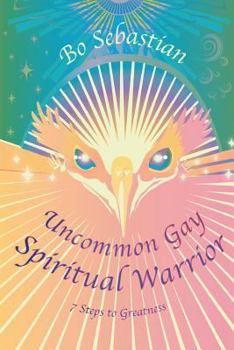 Paperback Uncommon Gay Spiritual Warrior: 7 Steps to Greatness Book