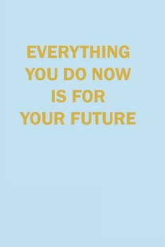Evrything you Do now is Your Future Lined Journal Notebook: Lined Notebook / Journal Gift, 120 Pages, 6x9 in  soft cover, Matte Finish