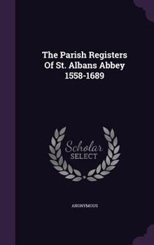 The Parish Registers Of St. Albans Abbey 1558-1689