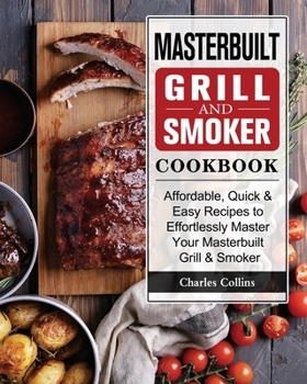 Paperback Masterbuilt Grill & Smoker Cookbook: Affordable, Quick & Easy Recipes to Effortlessly Master Your Masterbuilt Grill & Smoker Book