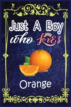 Paperback Just A Boy Who Loves Orange: Gift for Orange Lovers, Orange Lovers Journal / New Year Gift/Notebook / Diary / Thanksgiving / Christmas & Birthday G Book