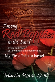 Among Red Poppies in the Sand: Prose and Poetry of Promise and Remembrance, My First Trip to Israel