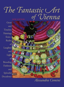 Hardcover The Fantastic Art of Vienna: Great and Timeless Paintings from a Realm of Laughter and Light, of Brooding, Darkness and Splendid Decadence Book