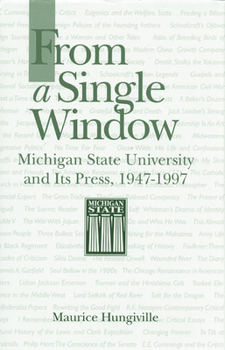 Hardcover From a Single Window: Michigan State University and Its Press, 1947-1997 Book