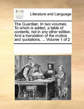 Paperback The Guardian. in Two Volumes. to Which Is Added, a Table of Contents, Not in Any Other Edition. and a Translation of the Mottos and Quotations. ... Vo Book