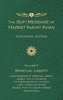 The Sufi Message of Hazrat Inayat Khan Vol. 5 Centennial Edition: Spiritual Liberty