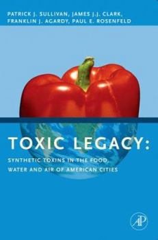 Hardcover Toxic Legacy: Synthetic Toxins in the Food, Water and Air of American Cities Book