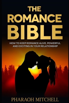 Paperback The Romance Bible: How to Keep Romance Alive, Powerful and Exciting in Your Relationship Book