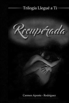 Recuperada: Trilogía Llegué a Tí