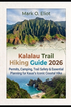 KALALAU TRAIL HIKING GUIDE 2026: PERMITS, CAMPING, TRAIL SAFETY & ESSENTIAL PLANNING FOR KAUAI'S ICONIC COASTAL HIKE