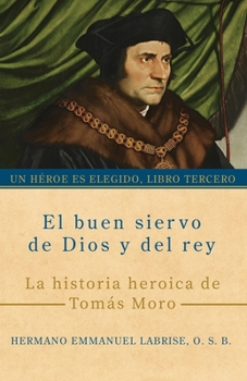 El buen siervo de Dios y del rey: La historia heroica de Tomás Moro (Un héroe es elegido) (Spanish Edition)