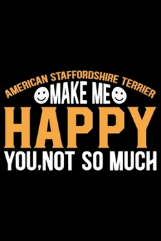 American Staffordshire Terrier Make Me Happy You, Not So Much: Cool American Staffordshire Terrier Dog Journal Notebook - Funny American Staffordshire ... Terrier Owner Gifts. 6 x 9 in 120 pages