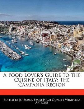 A Food Lover's Guide to the Cuisine of Italy : The Campania Region