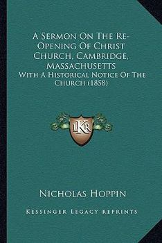 Paperback A Sermon On The Re-Opening Of Christ Church, Cambridge, Massachusetts: With A Historical Notice Of The Church (1858) Book