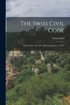 Paperback The Swiss Civil Code: Of December 10, 1907 (Effective January 1, 1912) Book