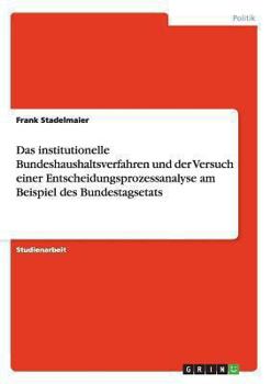 Paperback Das institutionelle Bundeshaushaltsverfahren und der Versuch einer Entscheidungsprozessanalyse am Beispiel des Bundestagsetats [German] Book