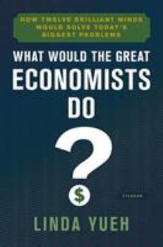 Hardcover What Would the Great Economists Do?: How Twelve Brilliant Minds Would Solve Today's Biggest Problems Book