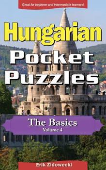 Paperback Hungarian Pocket Puzzles - The Basics - Volume 4: A Collection of Puzzles and Quizzes to Aid Your Language Learning [Hungarian] Book