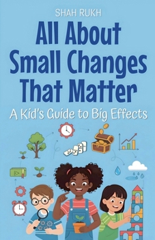 All About Small Changes That Matter: A Kid's Guide to Big Effects (Illustrated Books for Kids)