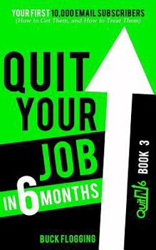 Paperback Quit Your Job in 6 Months: Book 3: Your First 10,000 Email Subscribers (How to Get Them, and How to Treat Them) Book