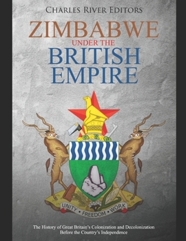 Zimbabwe under the British Empire: The History of Great Britain’s Colonization and Decolonization Before the Country’s Independence