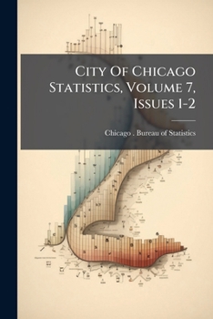 Paperback City Of Chicago Statistics, Volume 7, Issues 1-2 Book