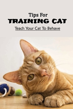 Paperback Tips For Training Cat: Teach Your Cat To Behave: Can You Teach A Cat Commands? Book