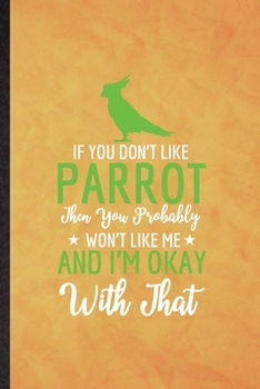 Paperback If You Don't Like Parrot Then You Probably Won't Like Me and I'm Okay with That: Funny Lined Parrot Owner Vet Notebook/ Journal, Graduation Appreciati Book