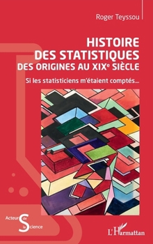 Histoire des statistiques: Des origines au XIXe siècle Si les statisticiens m'étaient comptés... Si les statisticiens m'étaient comptés... (Acteurs de La Science) (French Edition)