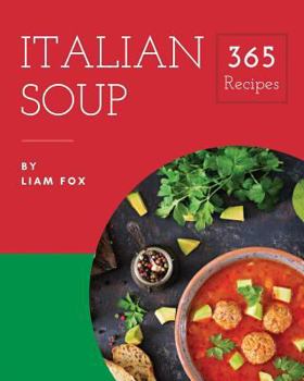 Paperback Italian Soup 365: Enjoy 365 Days with Amazing Italian Soup Recipes in Your Own Italian Soup Cookbook! [book 1] Book