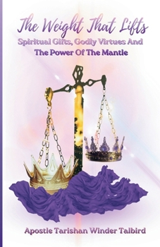 The Weight That Lifts: Spiritual Gifts, Godly Virtues, and the Power of The Mantles