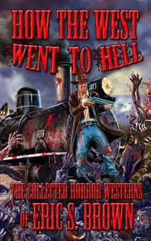 Paperback How The West Went To Hell: The Collected Horror Weserns of Eric S. Brown Book