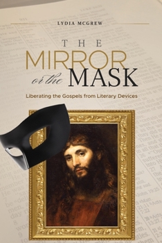 Paperback The Mirror or the Mask: Liberating the Gospels from Literary Devices Book