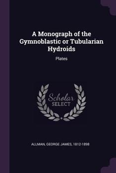 Paperback A Monograph of the Gymnoblastic or Tubularian Hydroids: Plates Book