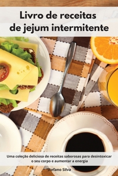 Livro de receitas de jejum intermitente: Uma coleção deliciosa de receitas saborosas para desintoxicar o seu corpo e aumentar a energia. Thyroid Diet Cookbook