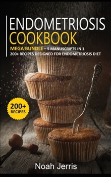 Hardcover Endometriosis Cookbook: MEGA BUNDLE - 5 Manuscripts in 1 - 200+ Recipes designed for Endometriosis diet Book