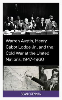 Hardcover Warren Austin, Henry Cabot Lodge Jr., and the Cold War at the United Nations, 1947-1960 Book