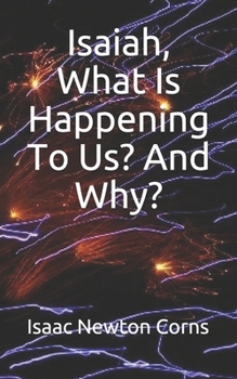 Isaiah, What Is Happening To Us? And Why?