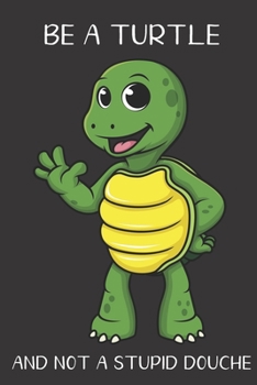 Be A Turtle And Not A Stupid Douche: Funny Gag Gift for Adults: Adult Humor Lined Paperback Notebook Journal with Cartoon Art Design Cover