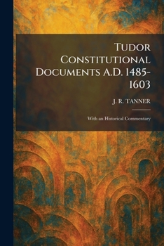 Paperback Tudor Constitutional Documents A.D. 1485-1603: With an Historical Commentary Book