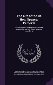 Hardcover The Life of the Rt. Hon. Spencer Perceval: Including His Correspondence With Numerous Distinguished Persons, Volume 2 Book