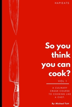 Paperback So you think you can cook?: A culinary crash course to cooking like a chef. Book