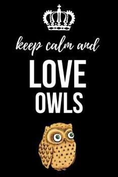 Keep Calm And Love Owls: Lovely Notebook / Journal / Diary / Notepad, Gift For Owl Lover (Lined, 6 x 9)
