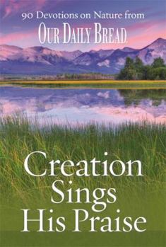 Hardcover Creation Sings His Praise: 90 Devotions on Nature from Our Daily Bread Book