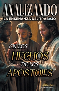 Analizando la Enseñanza del Trabajo en los Hechos de los Apóstoles (La Enseñanza del Trabajo en la Biblia) (Spanish Edition)
