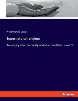 Paperback Supernatural religion: An inquiry into the reality of divine revelation - Vol. 3 Book