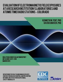 Paperback Evaluation of Electromagnetic Field Exposures at a Research Institution's Laboratories and Atomic Time Radio Stations ? Colorado Book