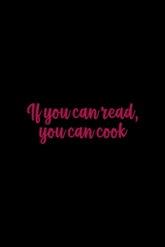 If You Can Read You Can Cook: All Purpose 6x9" Blank Lined Notebook Journal Way Better Than A Card Trendy Unique Gift Solid Black Cooking